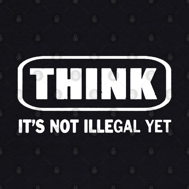 Think It's Not Illegal Yet by Brucento